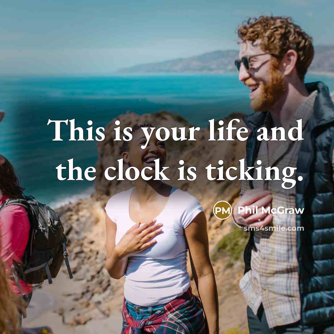 “This is your life and the clock is ticking.…” quote by Phil McGraw