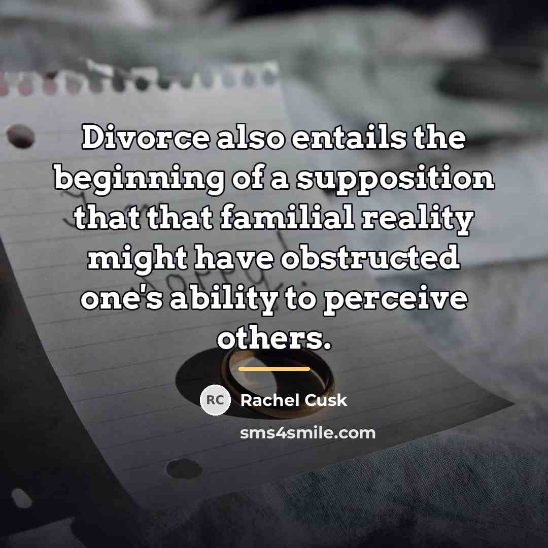“Divorce also entails the beginning of a supposition that that…” quote by Rachel Cusk