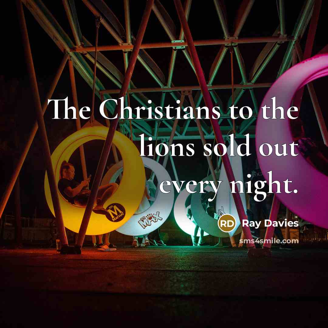 “The Christians to the lions sold out every night.…” quote by Ray Davies