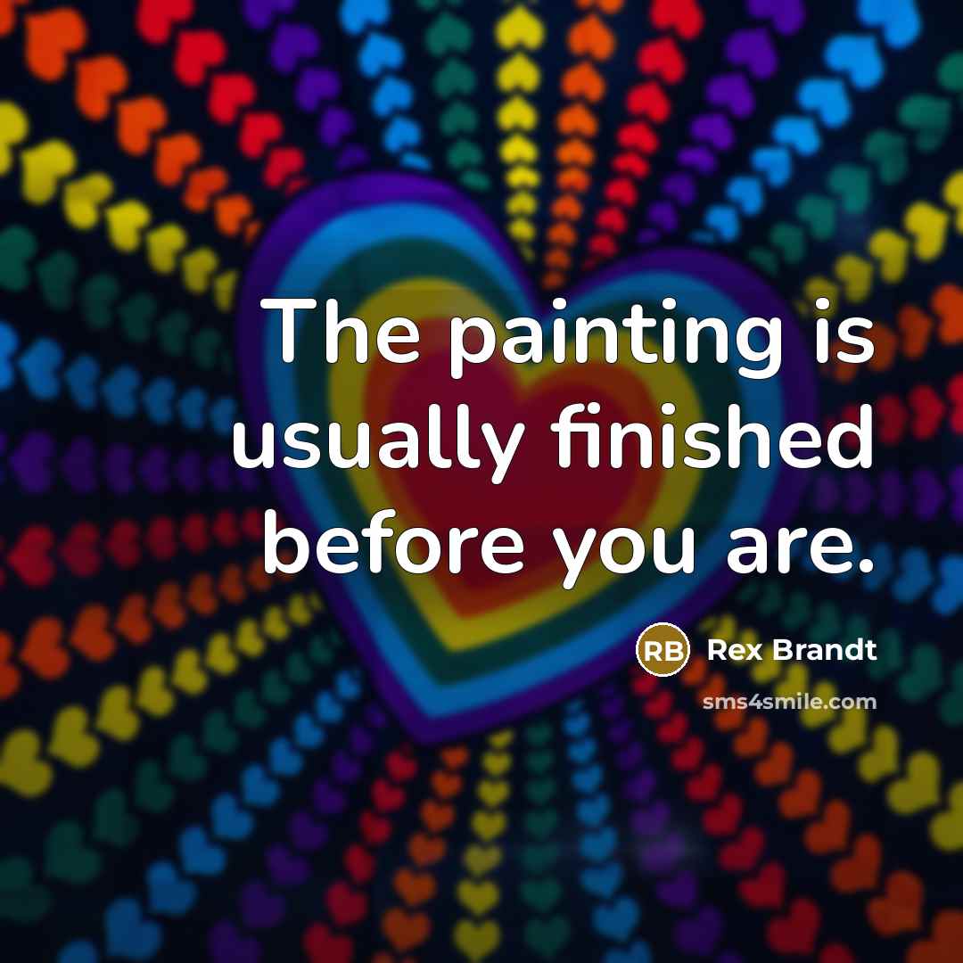 “The painting is usually finished before you are.…” quote by Rex Brandt