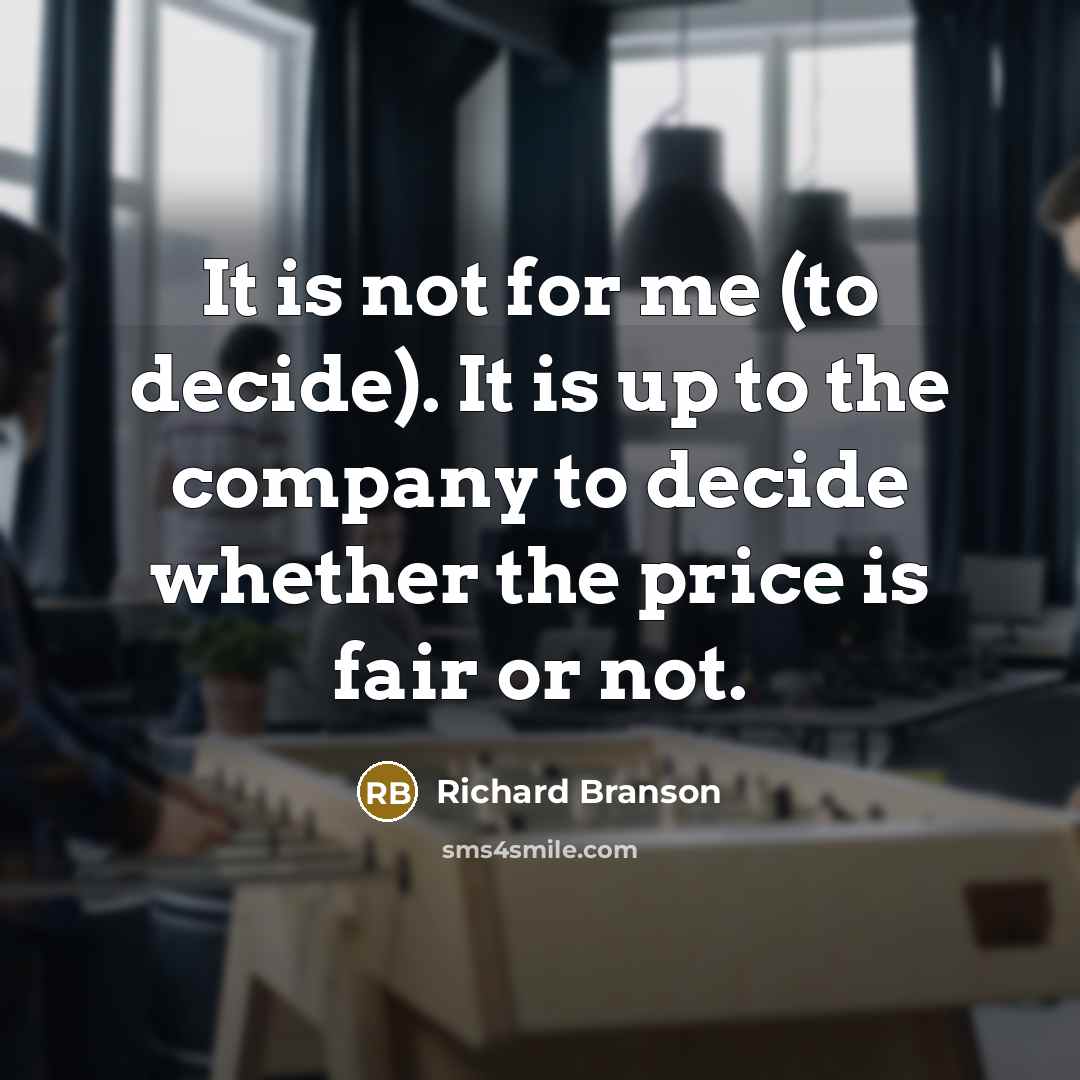 “It is not for me (to decide). It is up…” quote by Richard Branson