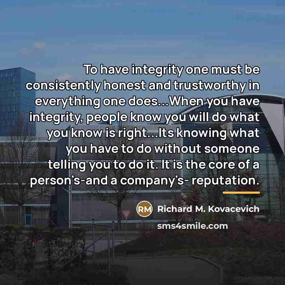 “To have integrity one must be consistently honest and trustworthy…” quote by Richard M. Kovacevich