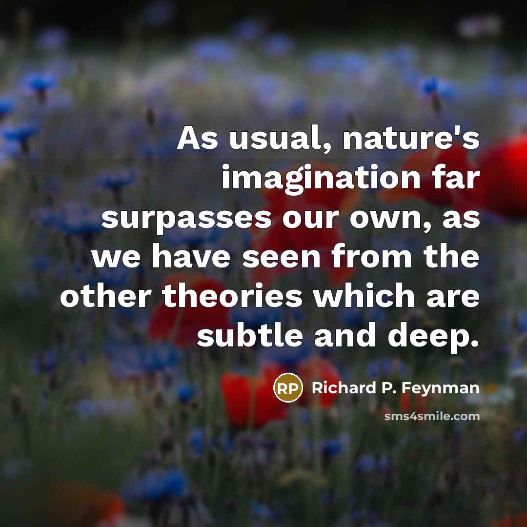 “As usual, nature's imagination far surpasses our own, as we…” quote by Richard P. Feynman