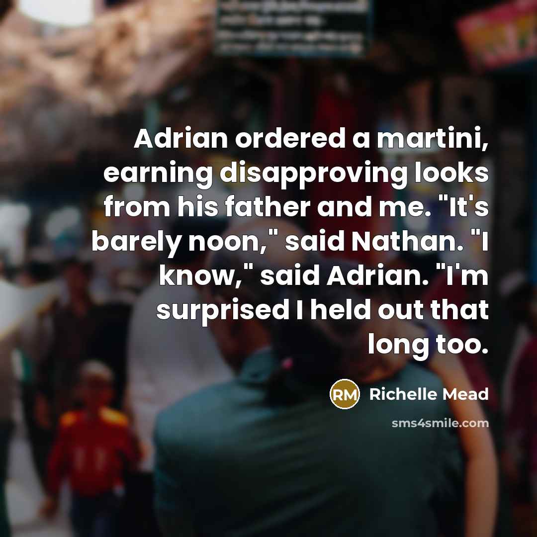 “Adrian ordered a martini, earning disapproving looks from his father…” quote by Richelle Mead