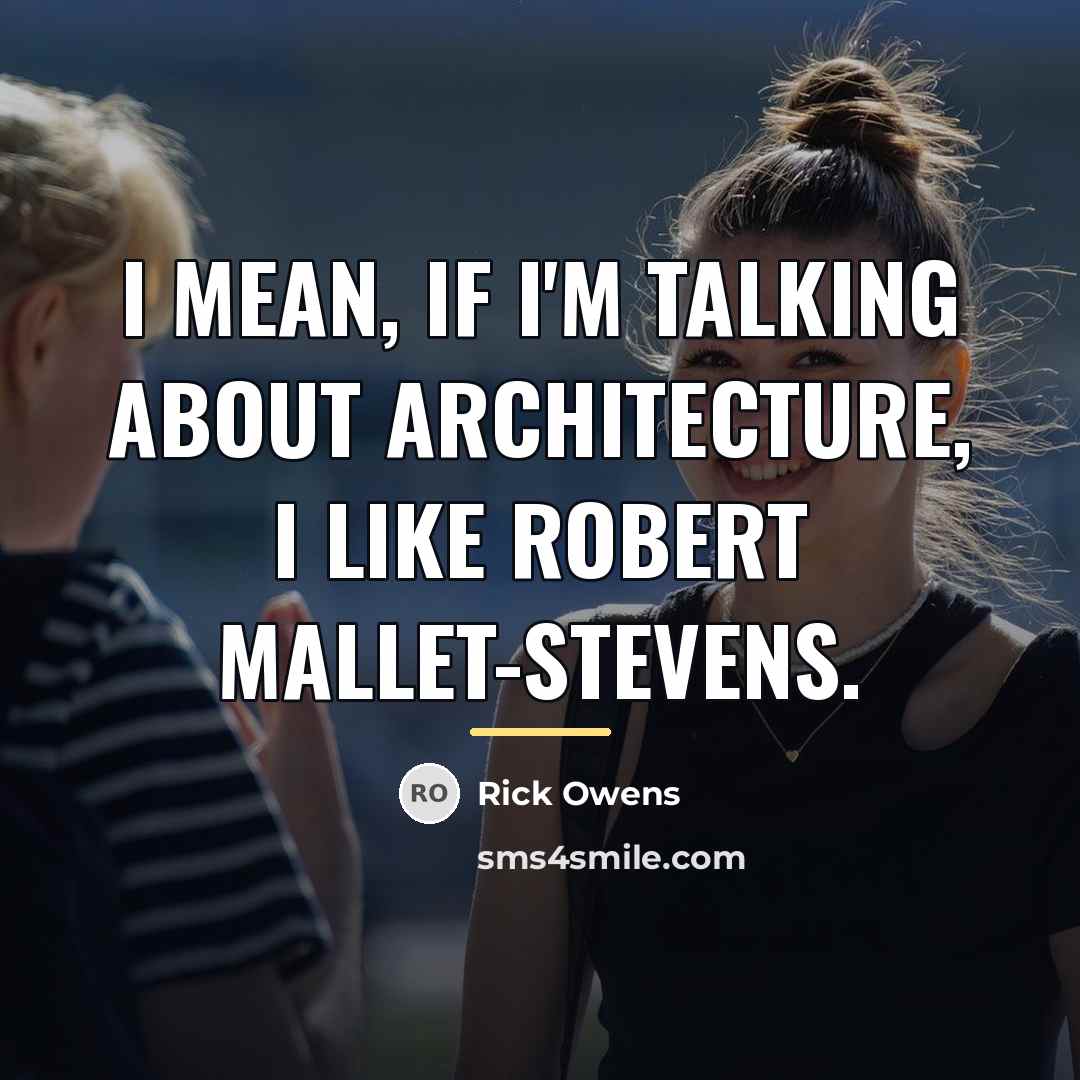“I mean, if I'm talking about architecture, I like Robert…” quote by Rick Owens