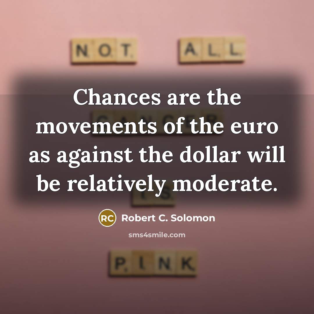 “Chances are the movements of the euro as against the…” quote by Robert C. Solomon
