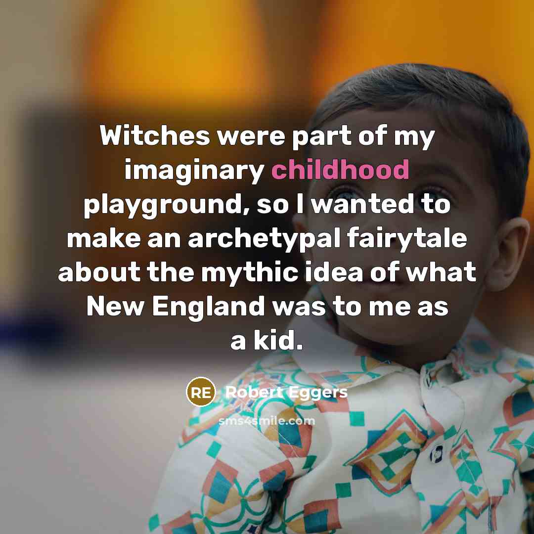 “Witches were part of my imaginary childhood playground, so I…” quote by Robert Eggers