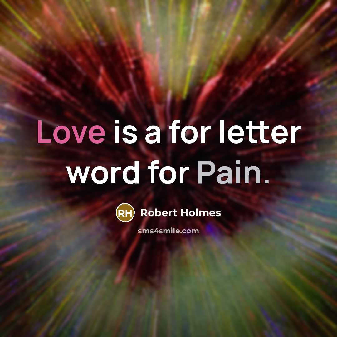 “Love is a for letter word for Pain.…” quote by Robert Holmes