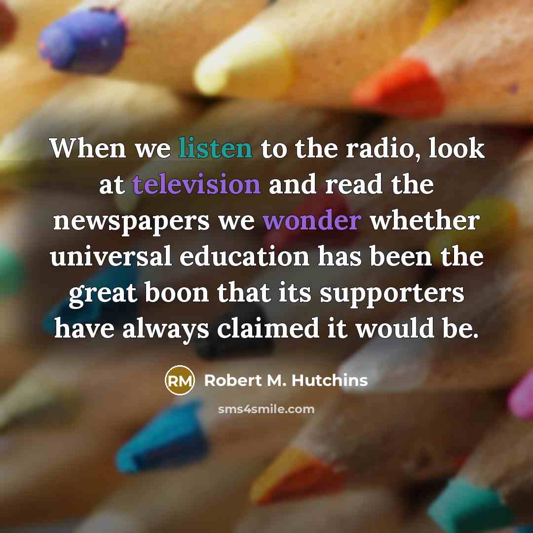 “When we listen to the radio, look at television and…” quote by Robert M. Hutchins