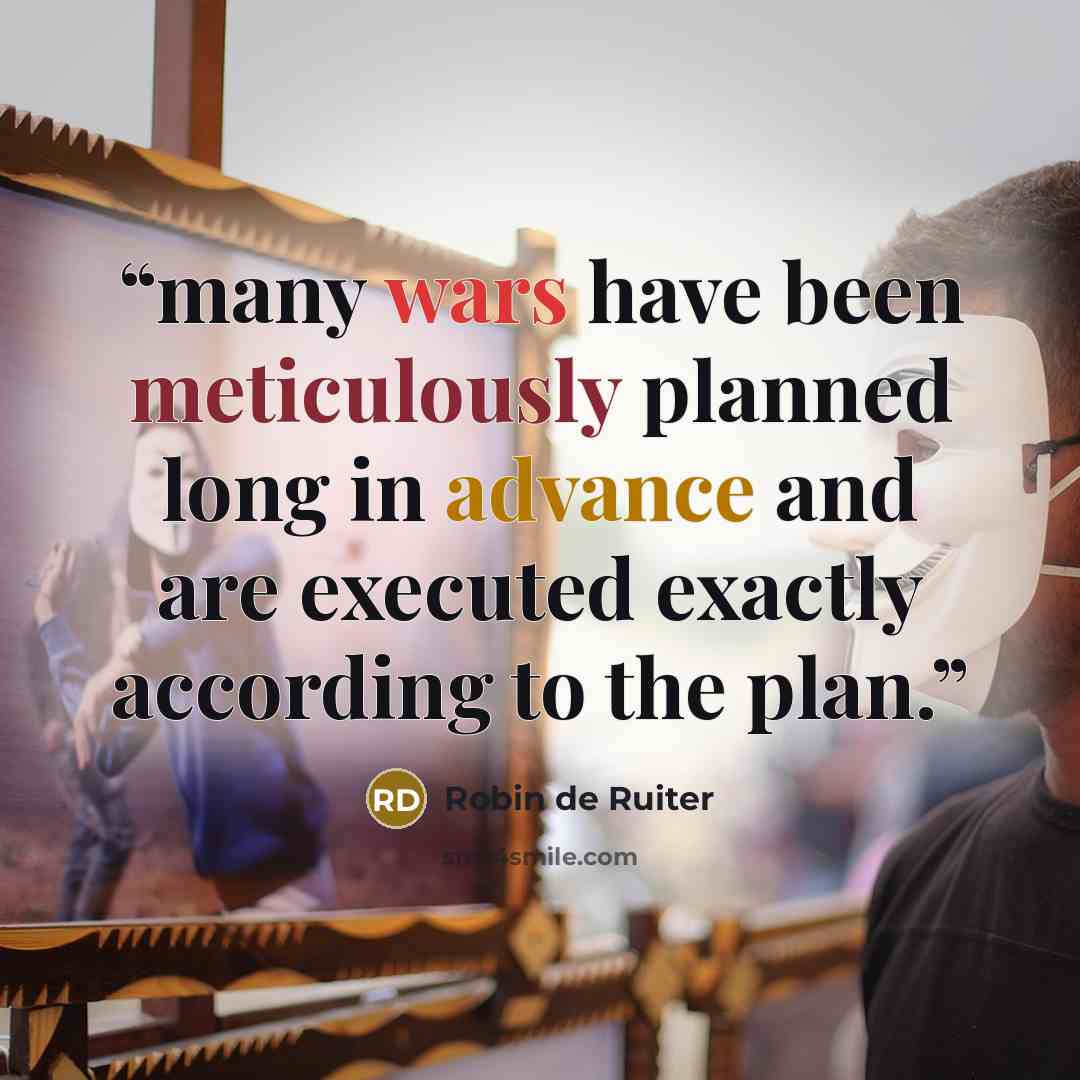 “many wars have been meticulously planned long in advance and are executed exactly according to the plan.” quote by Robin de Ruiter