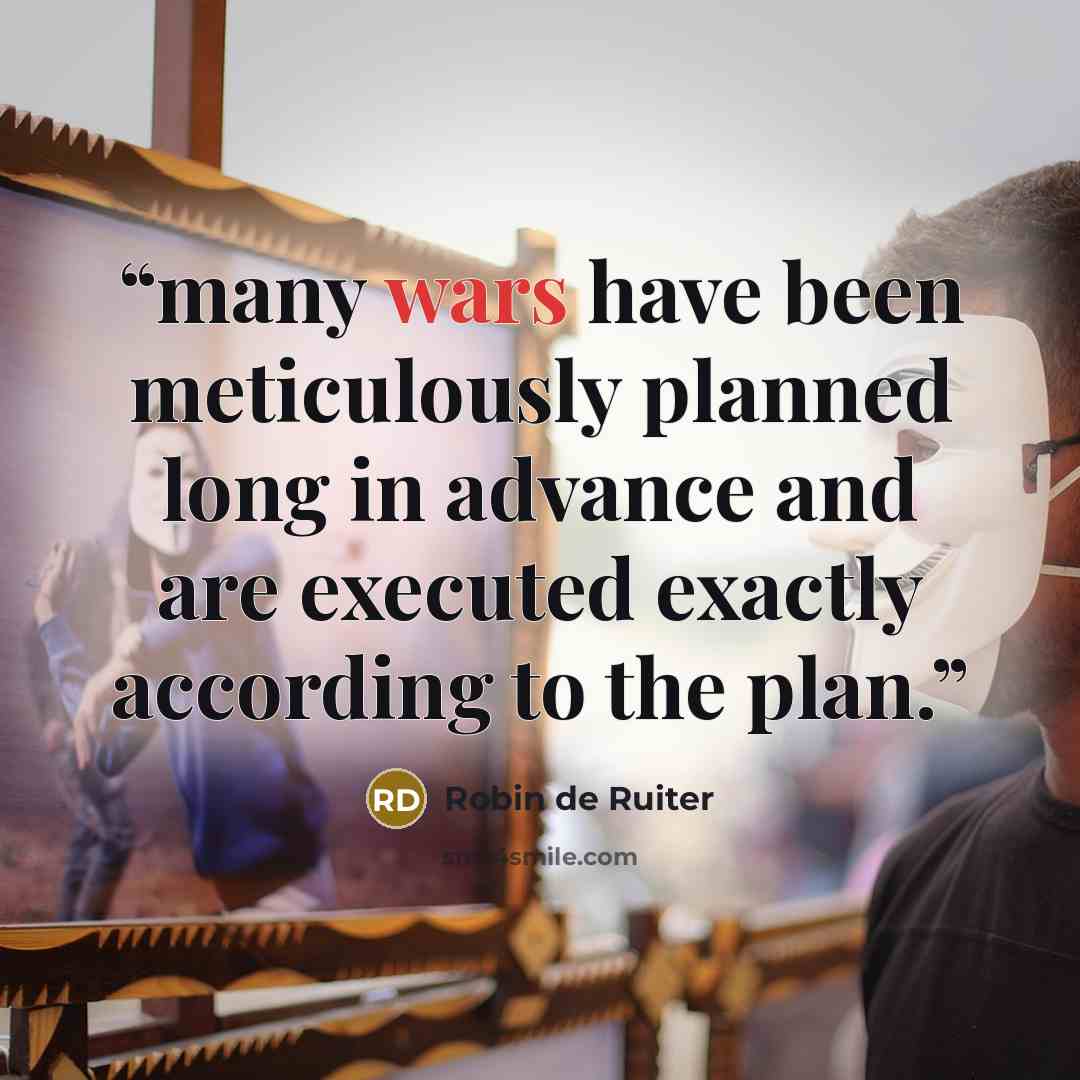 “many wars have been meticulously planned long in advance and are executed exactly according to the plan.” quote by Robin de Ruiter