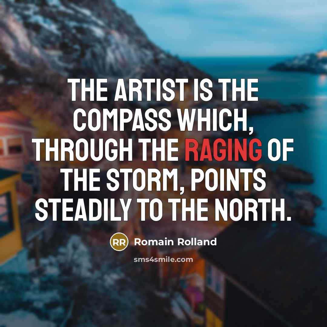 “The artist is the compass which, through the raging of…” quote by Romain Rolland