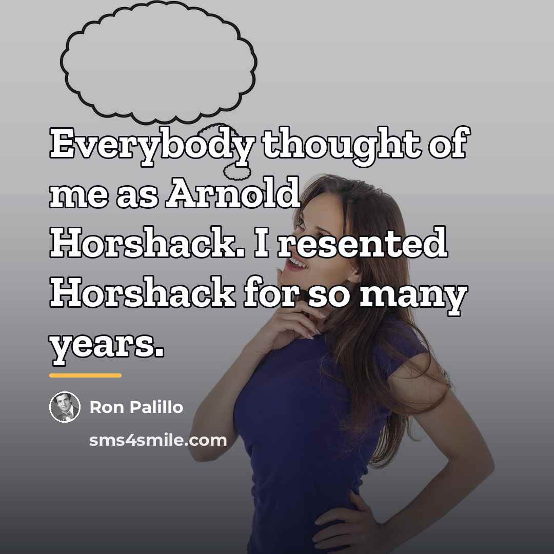 “Everybody thought of me as Arnold Horshack. I resented Horshack…” quote by Ron Palillo