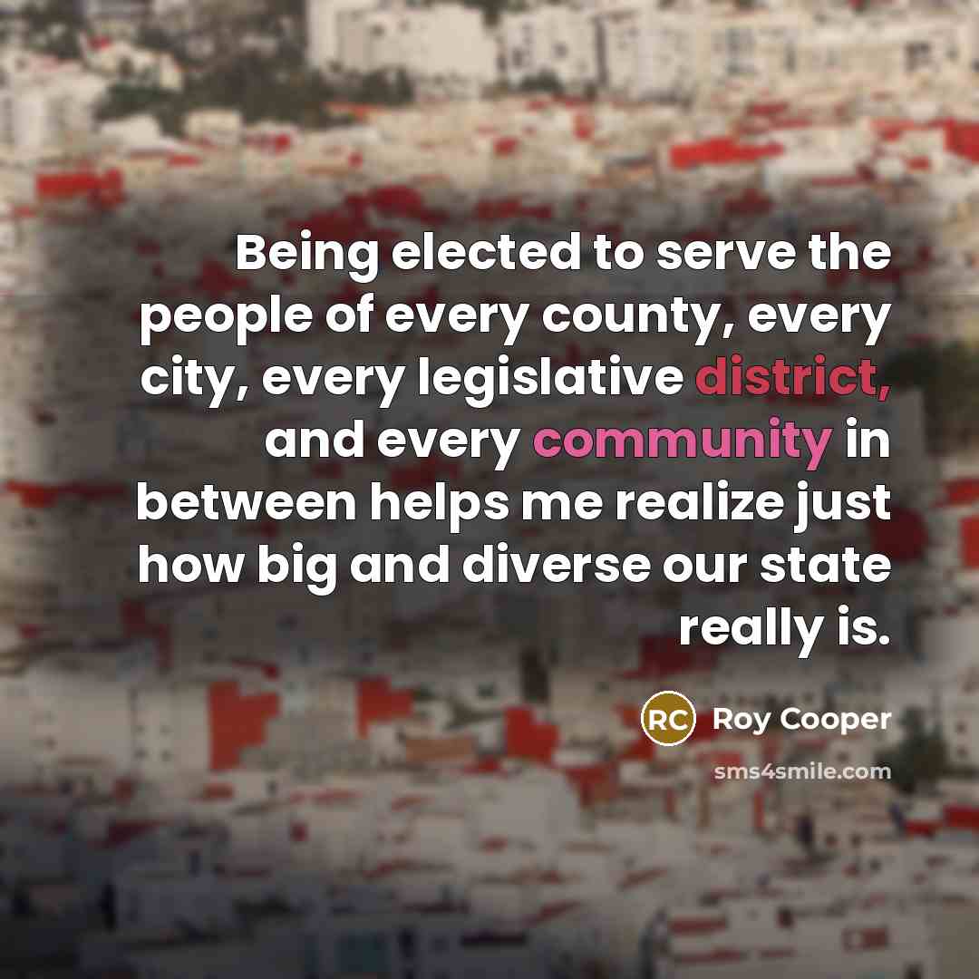 “Being elected to serve the people of every county, every…” quote by Roy Cooper