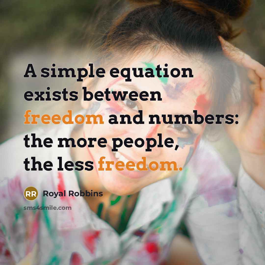 “A simple equation exists between freedom and numbers: the more…” quote by Royal Robbins