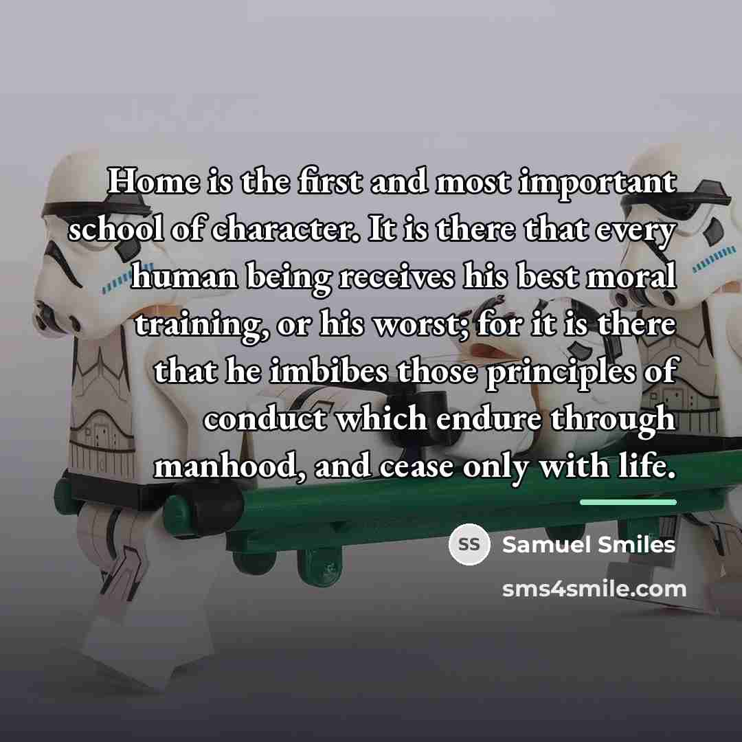 “Home is the first and most important school of character.…” quote by Samuel Smiles