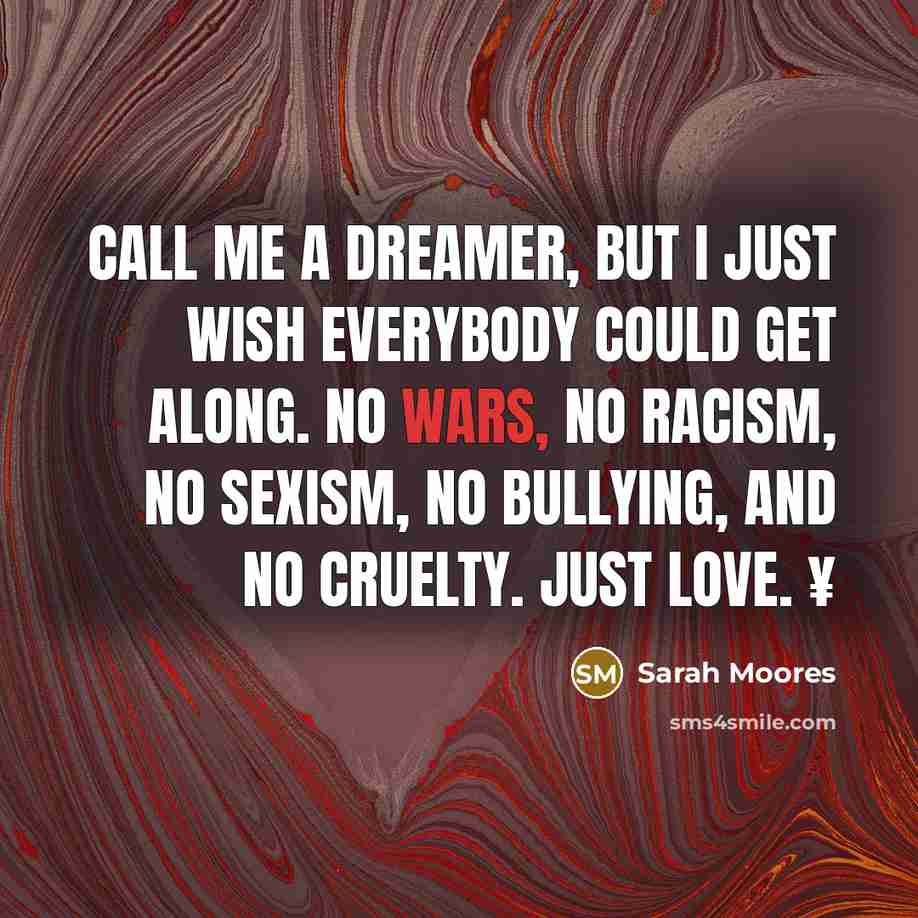 “Call me a dreamer, but I just wish everybody could…” quote by Sarah Moores