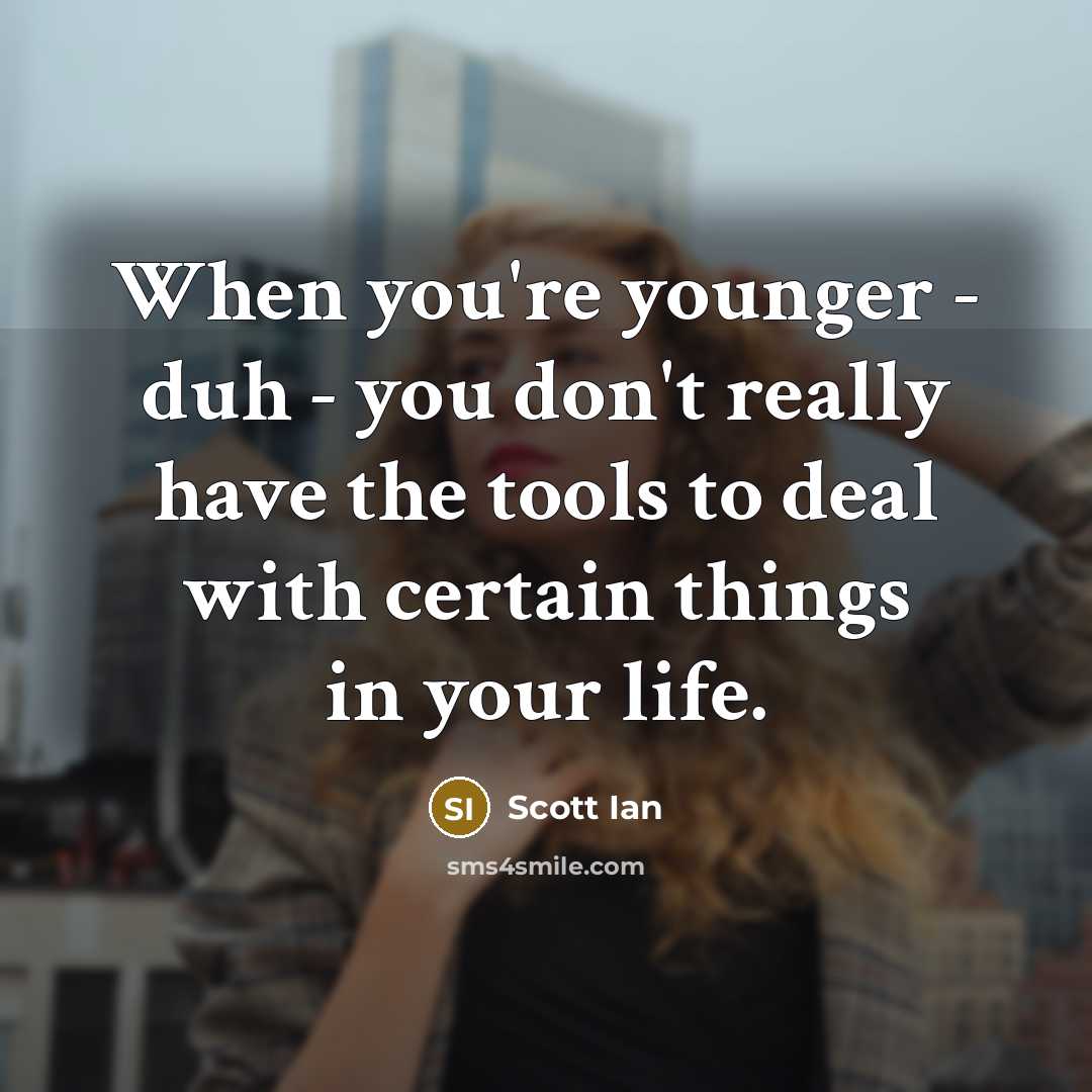 “When you're younger - duh - you don't really have…” quote by Scott Ian