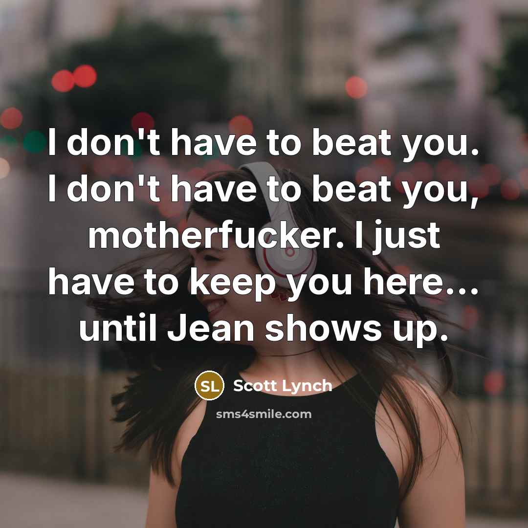 “I don't have to beat you. I don't have to…” quote by Scott Lynch