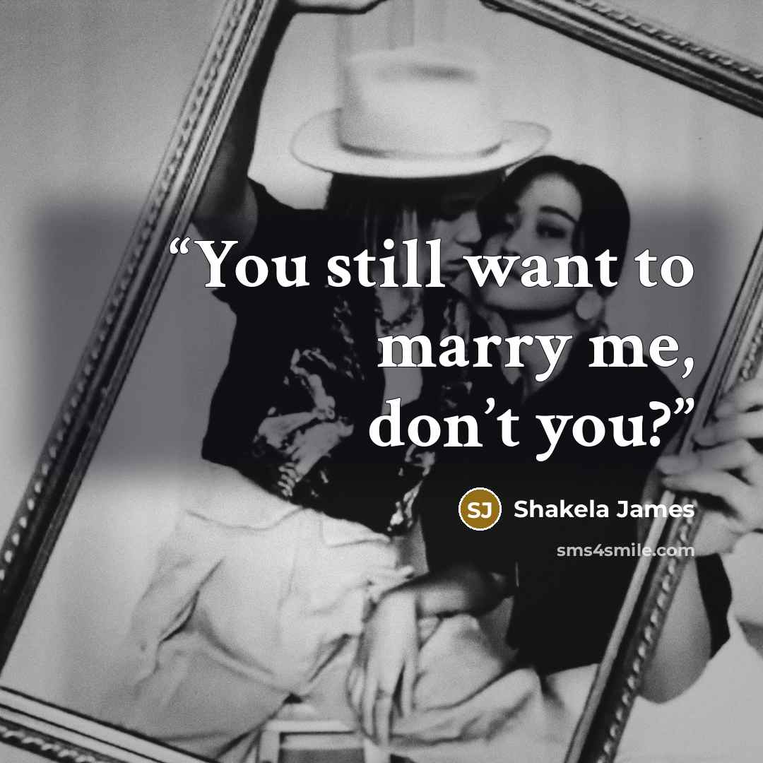 “You still want to marry me, don’t you?” quote by Shakela James