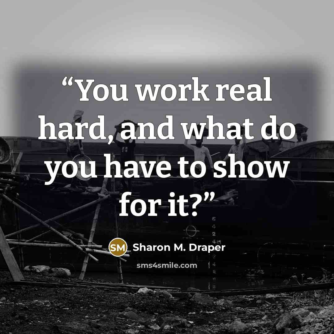 “You work real hard, and what do you have to show for it?” quote by Sharon M. Draper