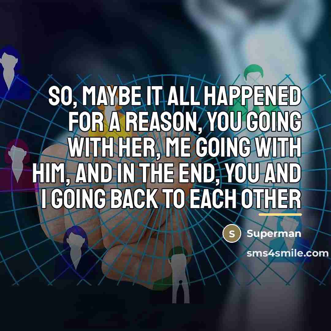 “So, maybe it all happened for a reason, you going…” quote by Superman