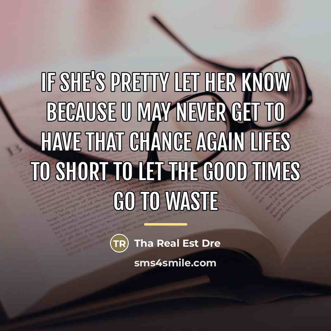 “If she's pretty let her know because u may never…” quote by Tha Real Est Dre