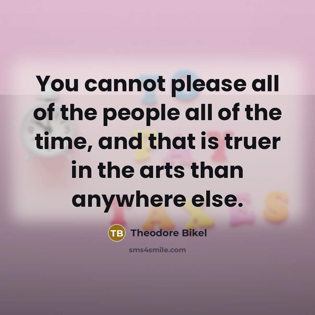 “You cannot please all of the people all of the…” quote by Theodore Bikel