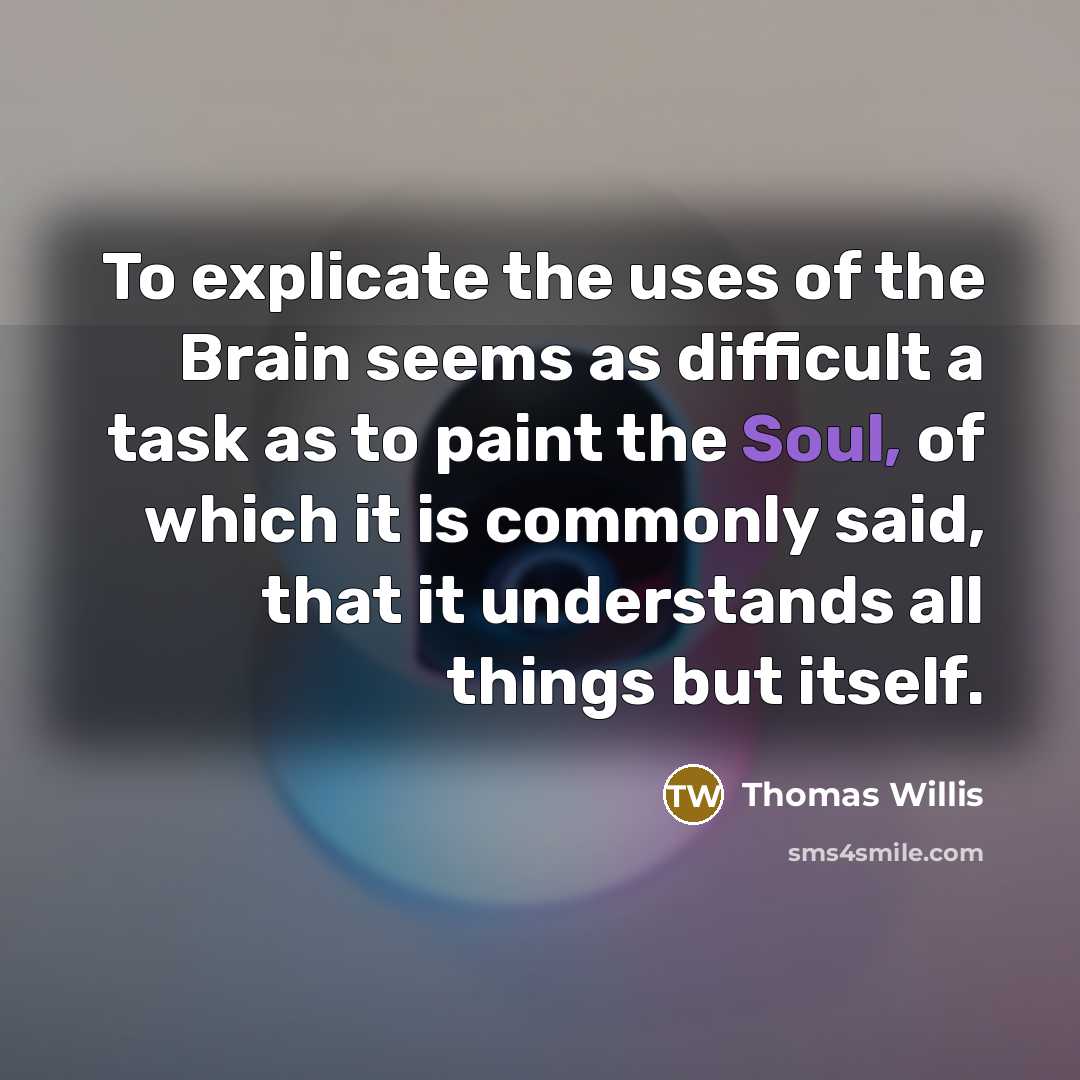 “To explicate the uses of the Brain seems as difficult…” quote by Thomas Willis