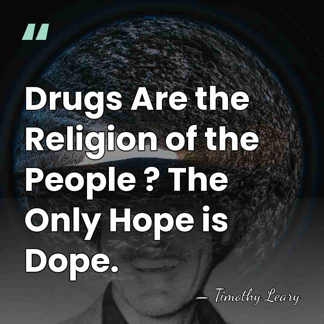 Drugs Are the Religion of the People ? The Only Hope is&hellip; - Timothy Leary
