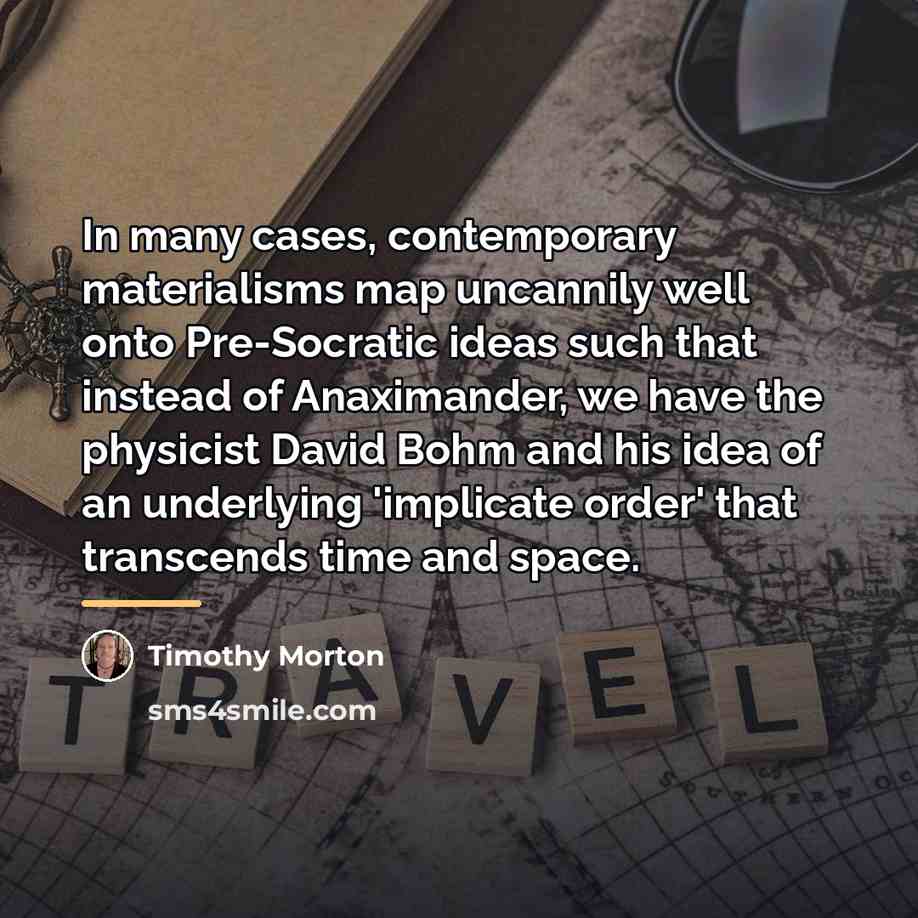 “In many cases, contemporary materialisms map uncannily well onto Pre-Socratic…” quote by Timothy Morton