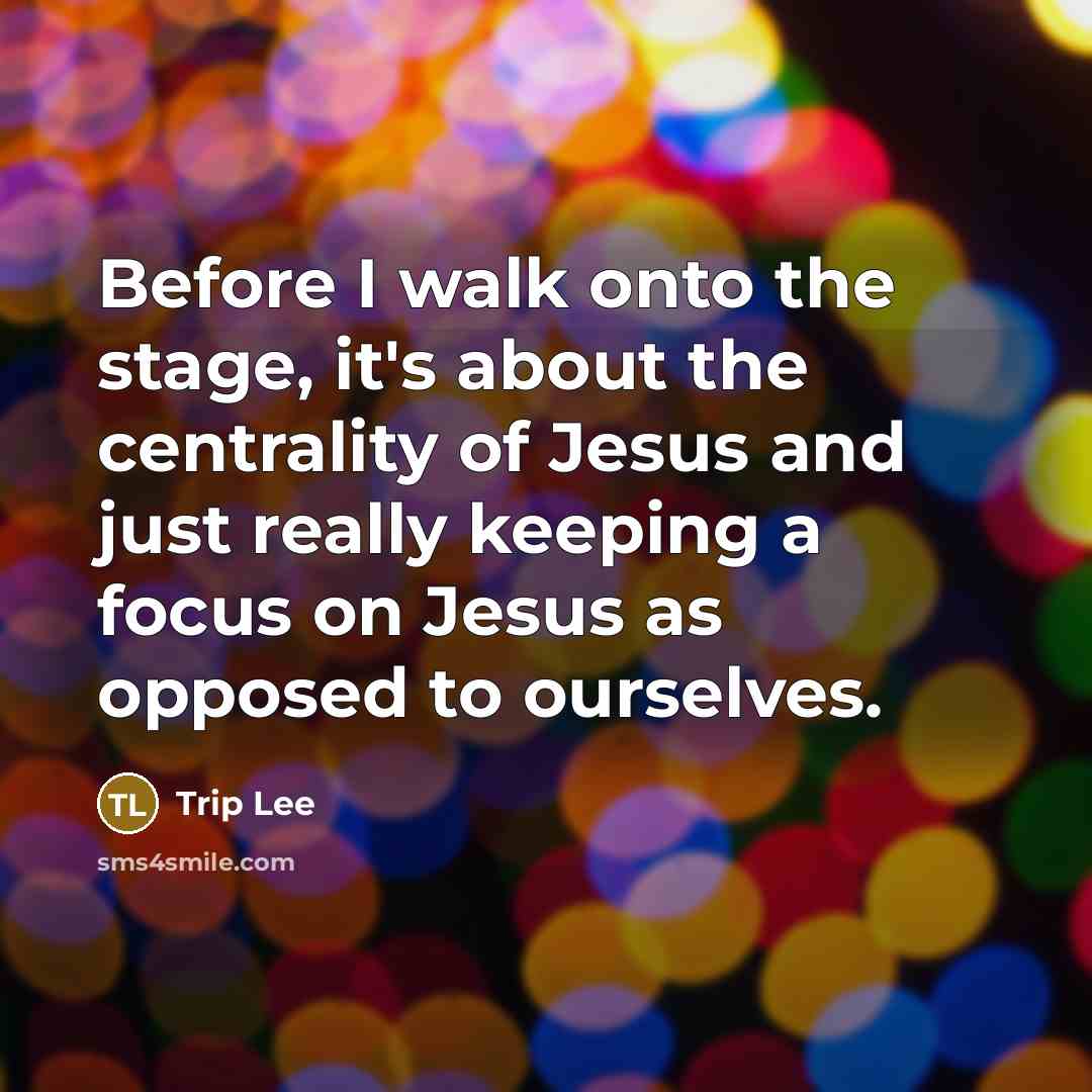 “Before I walk onto the stage, it's about the centrality…” quote by Trip Lee