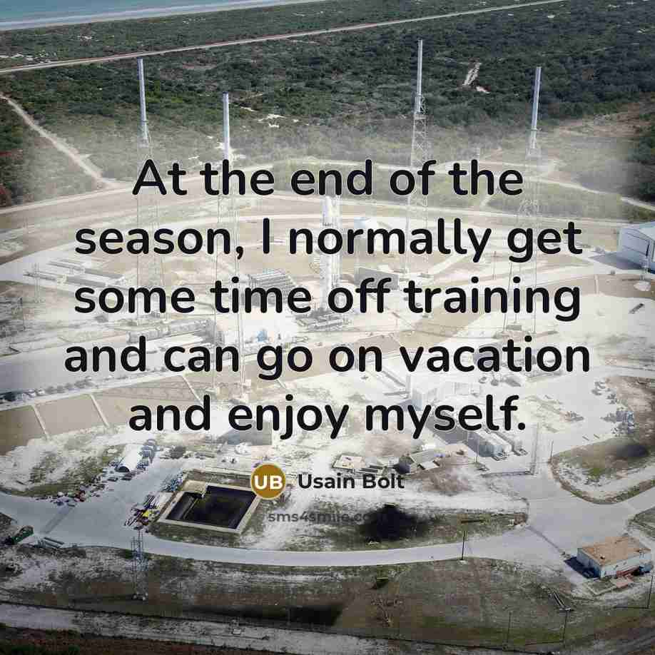 “At the end of the season, I normally get some…” quote by Usain Bolt