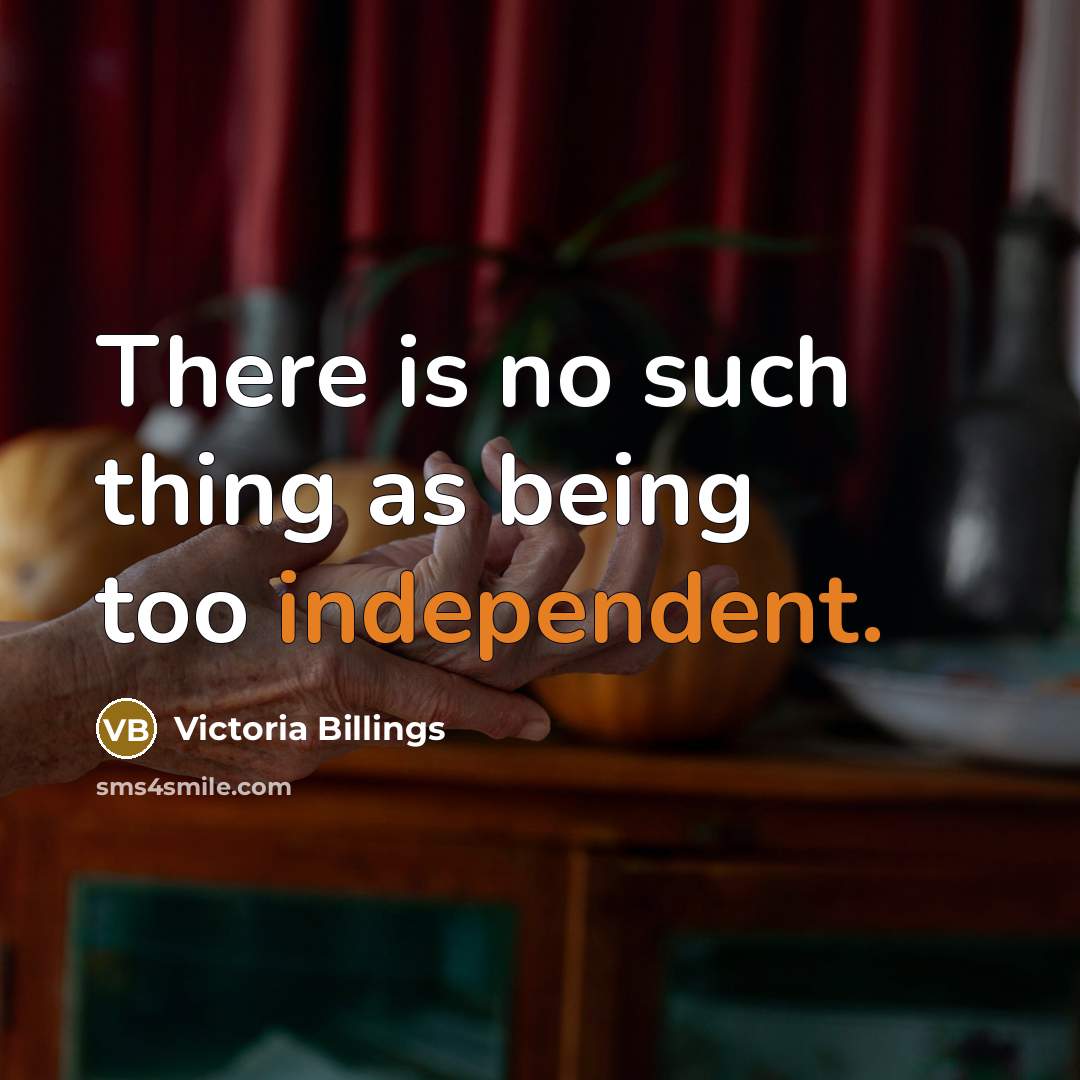 “There is no such thing as being too independent.…” quote by Victoria Billings