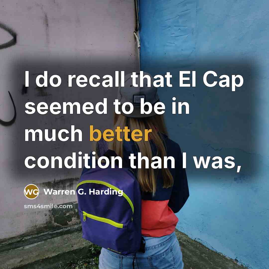 “I do recall that El Cap seemed to be in much better condition than I was,” quote by Warren G. Harding