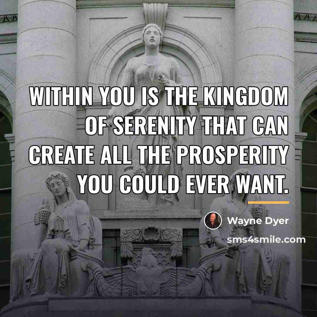 “Within you is the kingdom of serenity that can create…” quote by Wayne Dyer