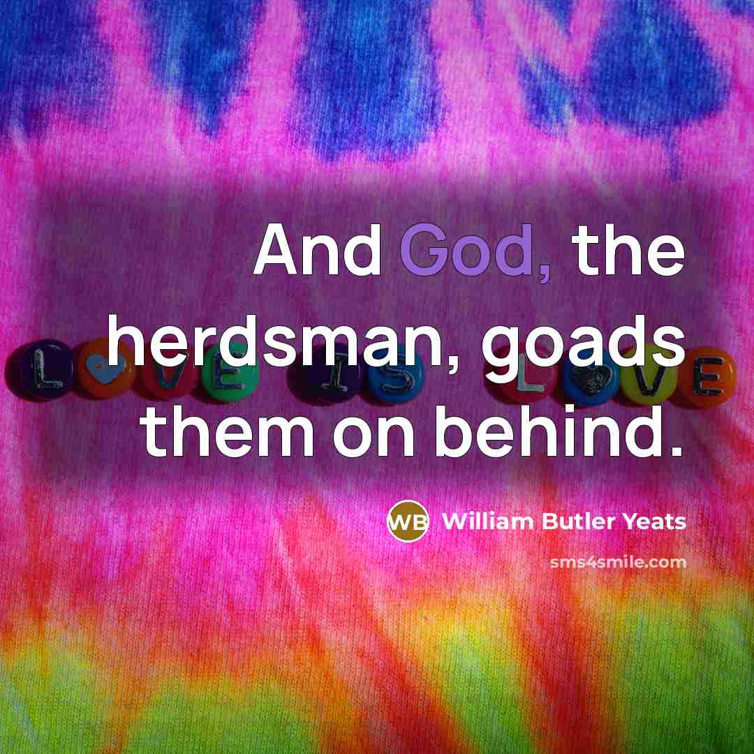 “And God, the herdsman, goads them on behind.…” quote by William Butler Yeats