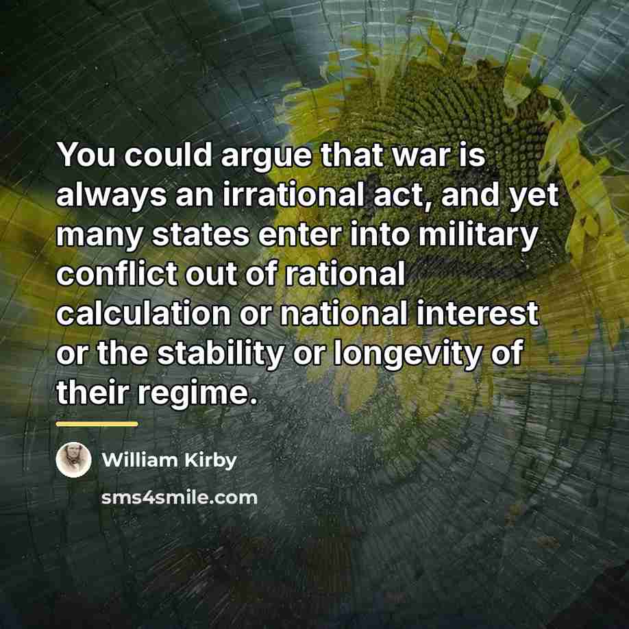 “You could argue that war is always an irrational act,…” quote by William Kirby
