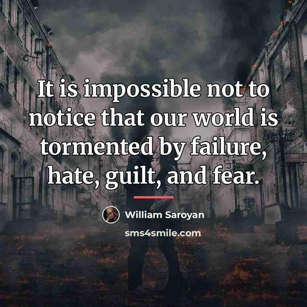 “It is impossible not to notice that our world is…” quote by William Saroyan