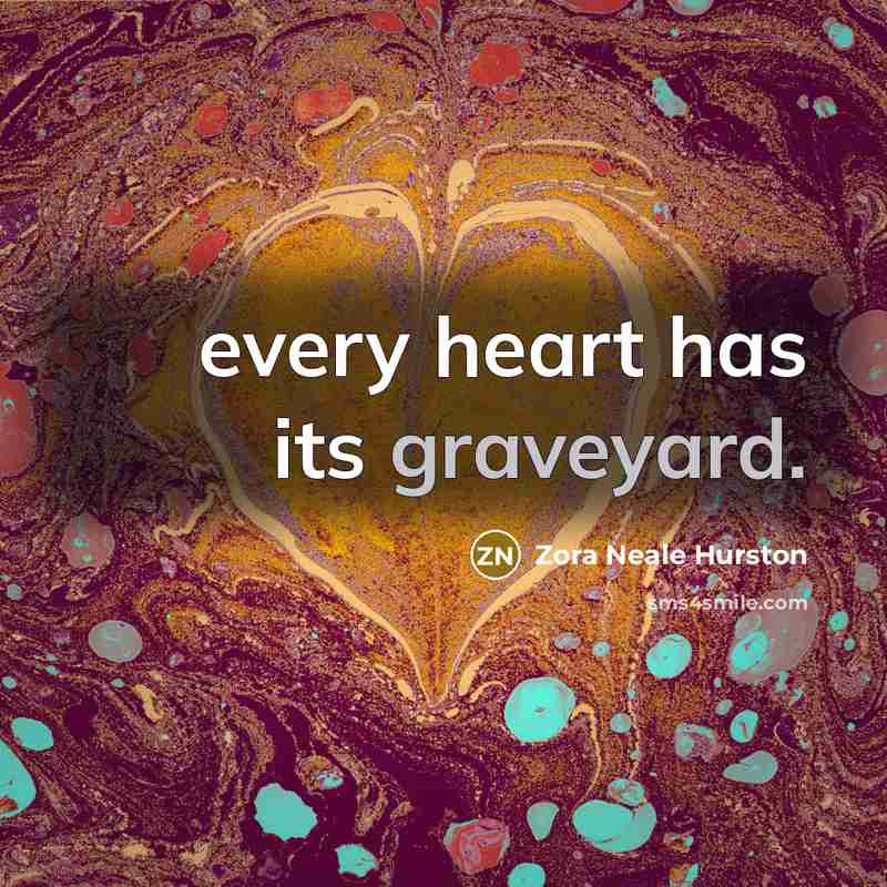 “every heart has its graveyard.” quote by Zora Neale Hurston