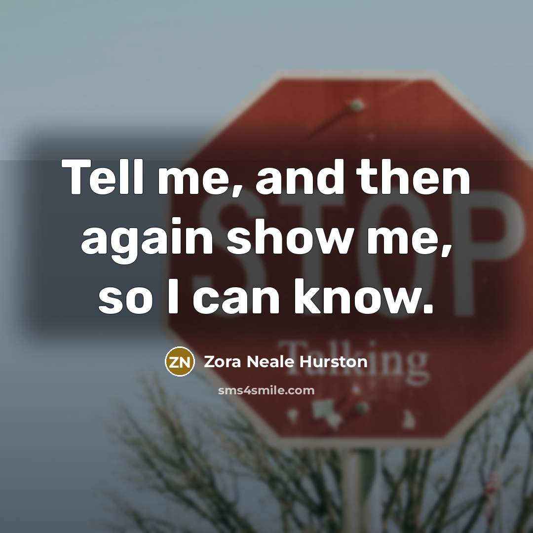 “Tell me, and then again show me, so I can…” quote by Zora Neale Hurston