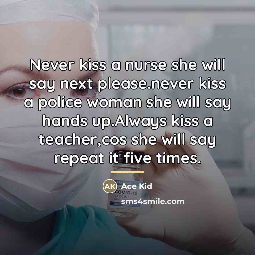 “Never kiss a nurse she will say next please.never kiss…” quote by Ace Kid