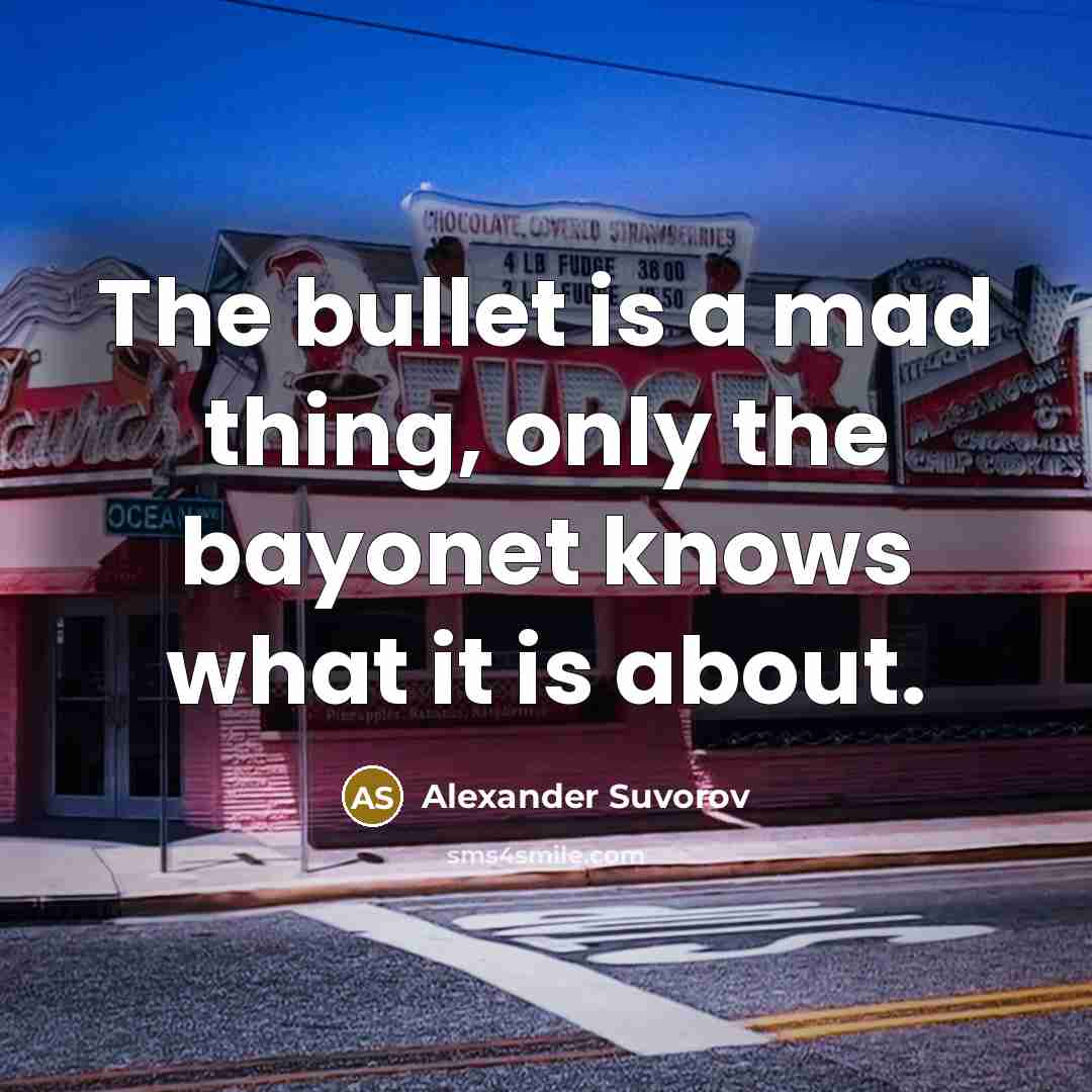 “The bullet is a mad thing, only the bayonet knows…” quote by Alexander Suvorov