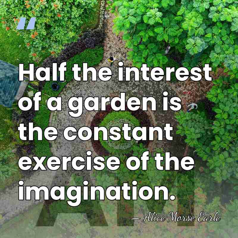 Half the interest of a garden is the constant exercise of the&hellip; - Alice Morse Earle