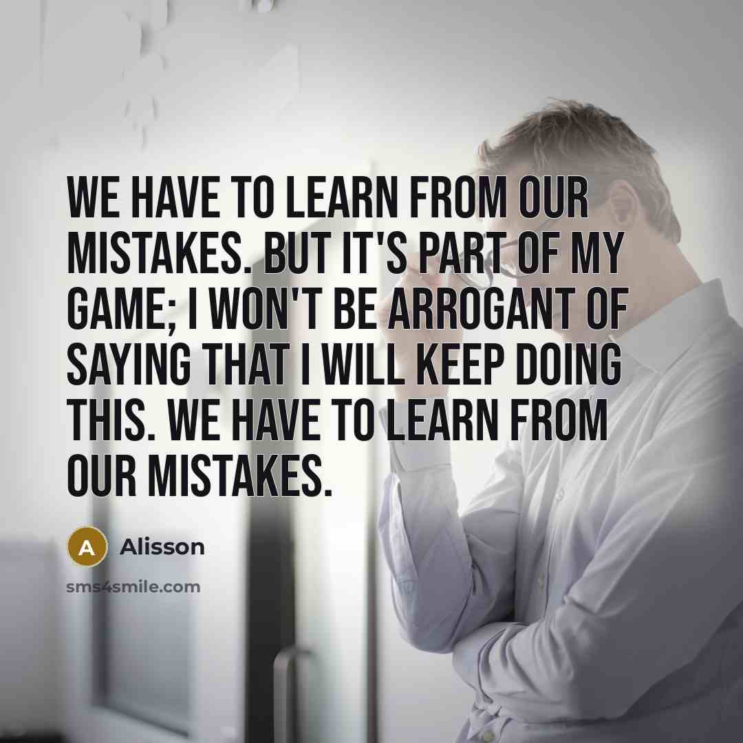 “We have to learn from our mistakes. But it's part…” quote by Alisson