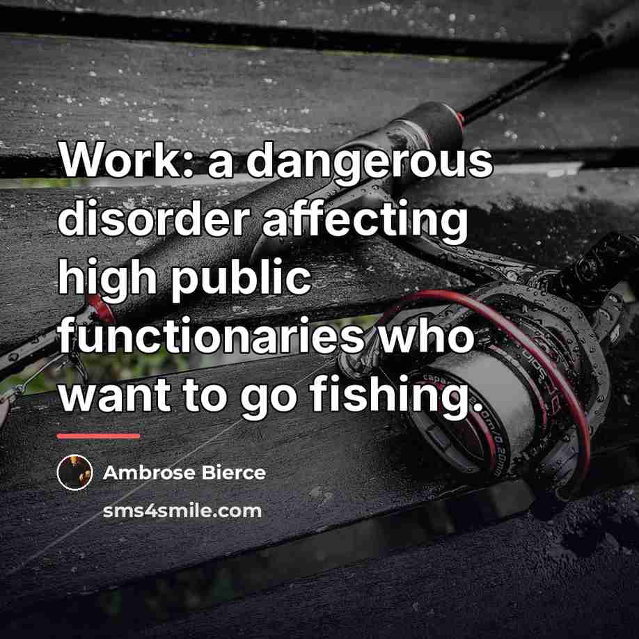 “Work: a dangerous disorder affecting high public functionaries who want…” quote by Ambrose Bierce