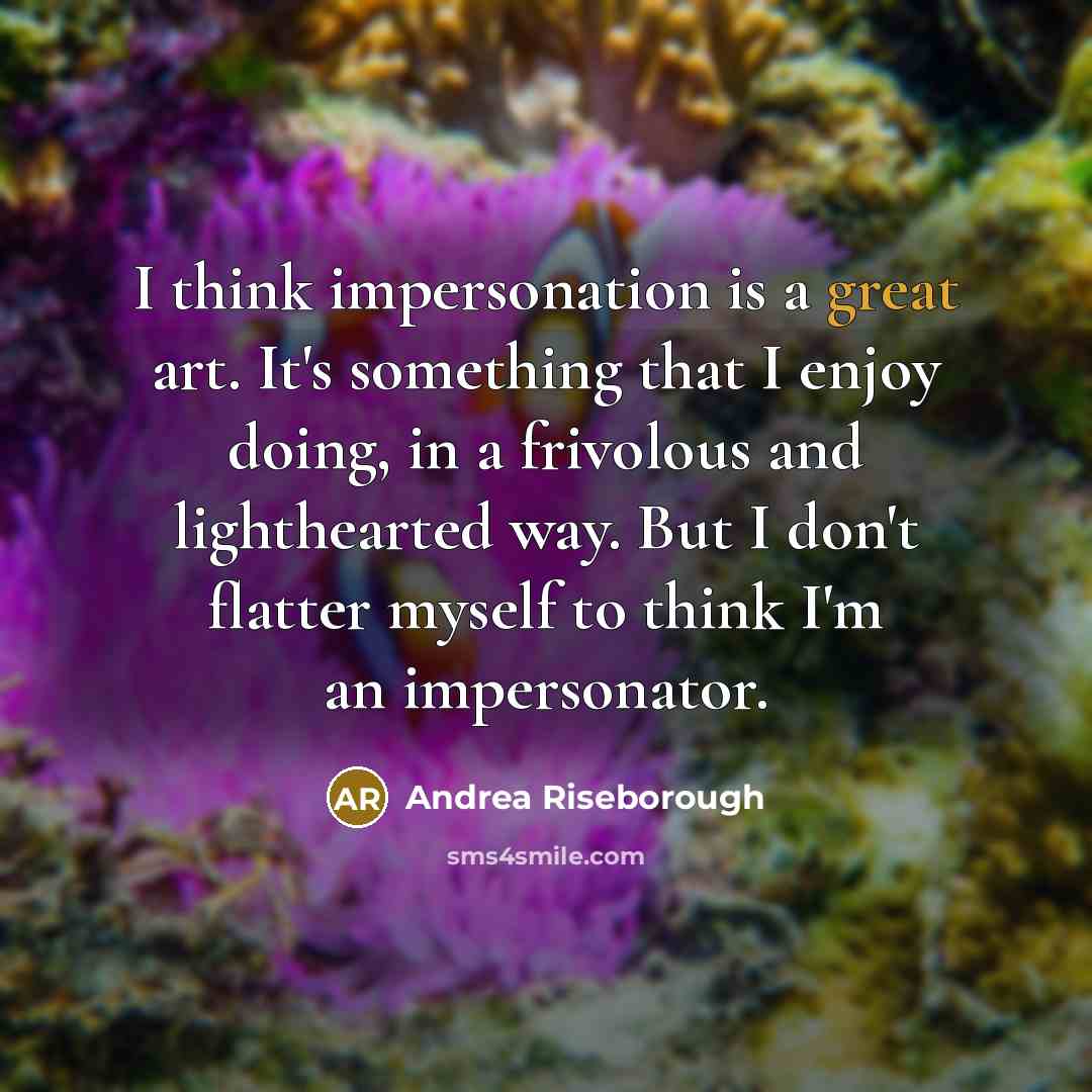 “I think impersonation is a great art. It's something that…” quote by Andrea Riseborough