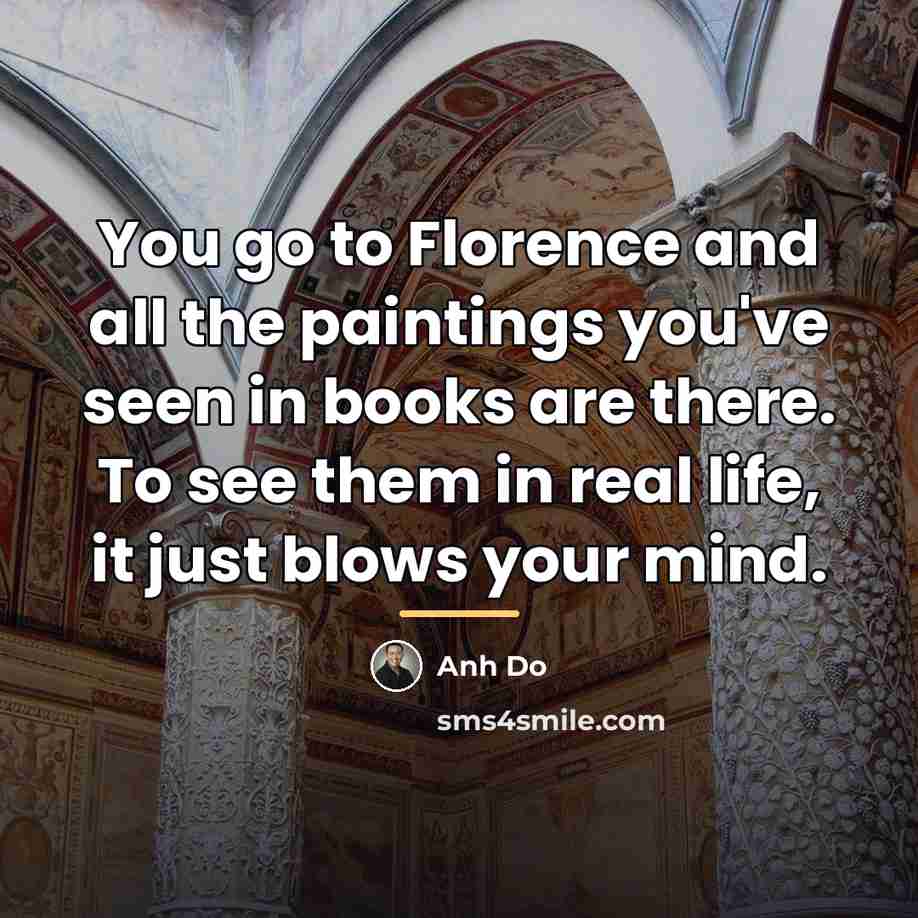 “You go to Florence and all the paintings you've seen…” quote by Anh Do