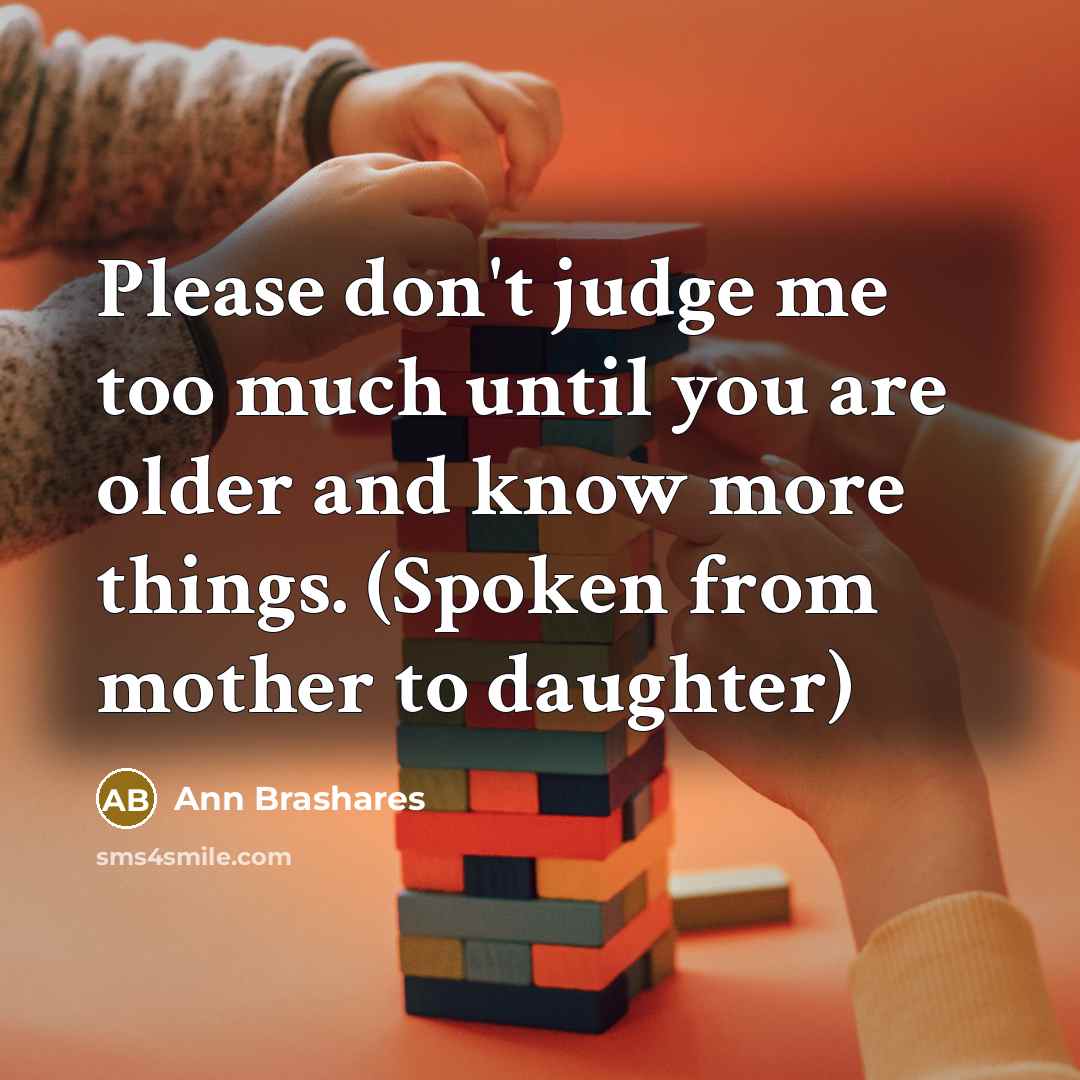 “Please don't judge me too much until you are older…” quote by Ann Brashares