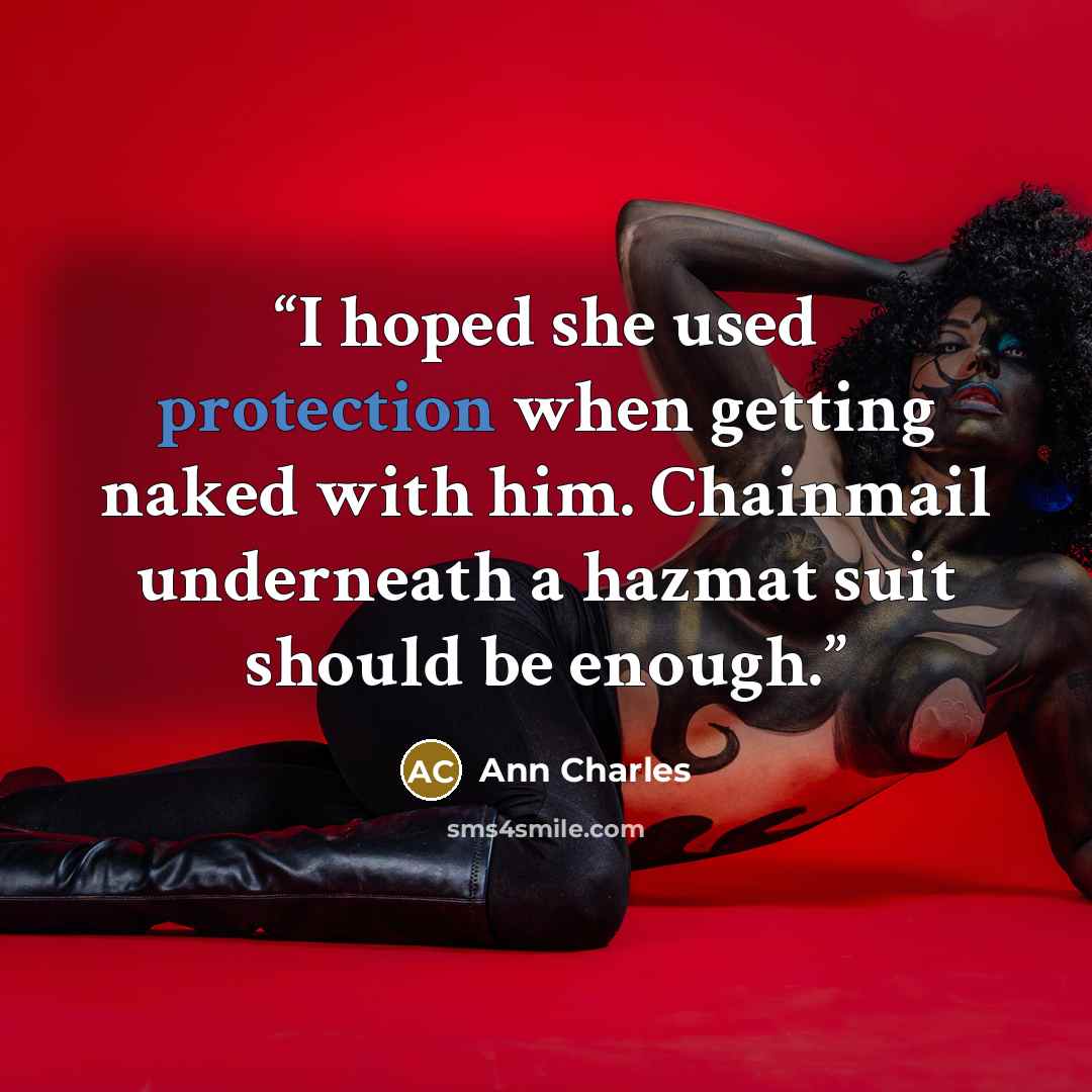 “I hoped she used protection when getting naked with him. Chainmail underneath a hazmat suit should be enough.” quote by Ann Charles